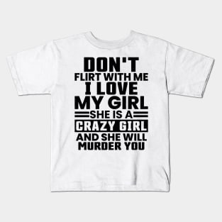Don'T Flirt With Me I Love My Girl She Is A Crazy Kids T-Shirt